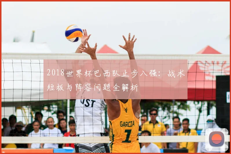 2018世界杯巴西队止步八强:战术短板与阵容问题全解析